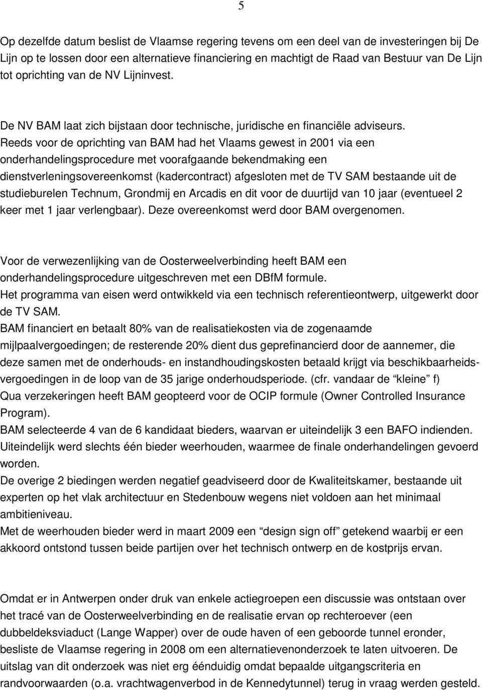 Reeds voor de oprichting van BAM had het Vlaams gewest in 2001 via een onderhandelingsprocedure met voorafgaande bekendmaking een dienstverleningsovereenkomst (kadercontract) afgesloten met de TV SAM