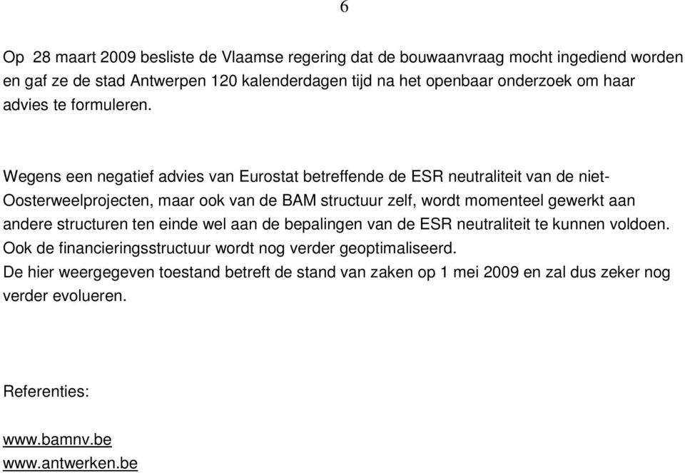 Wegens een negatief advies van Eurostat betreffende de ESR neutraliteit van de niet- Oosterweelprojecten, maar ook van de BAM structuur zelf, wordt momenteel gewerkt