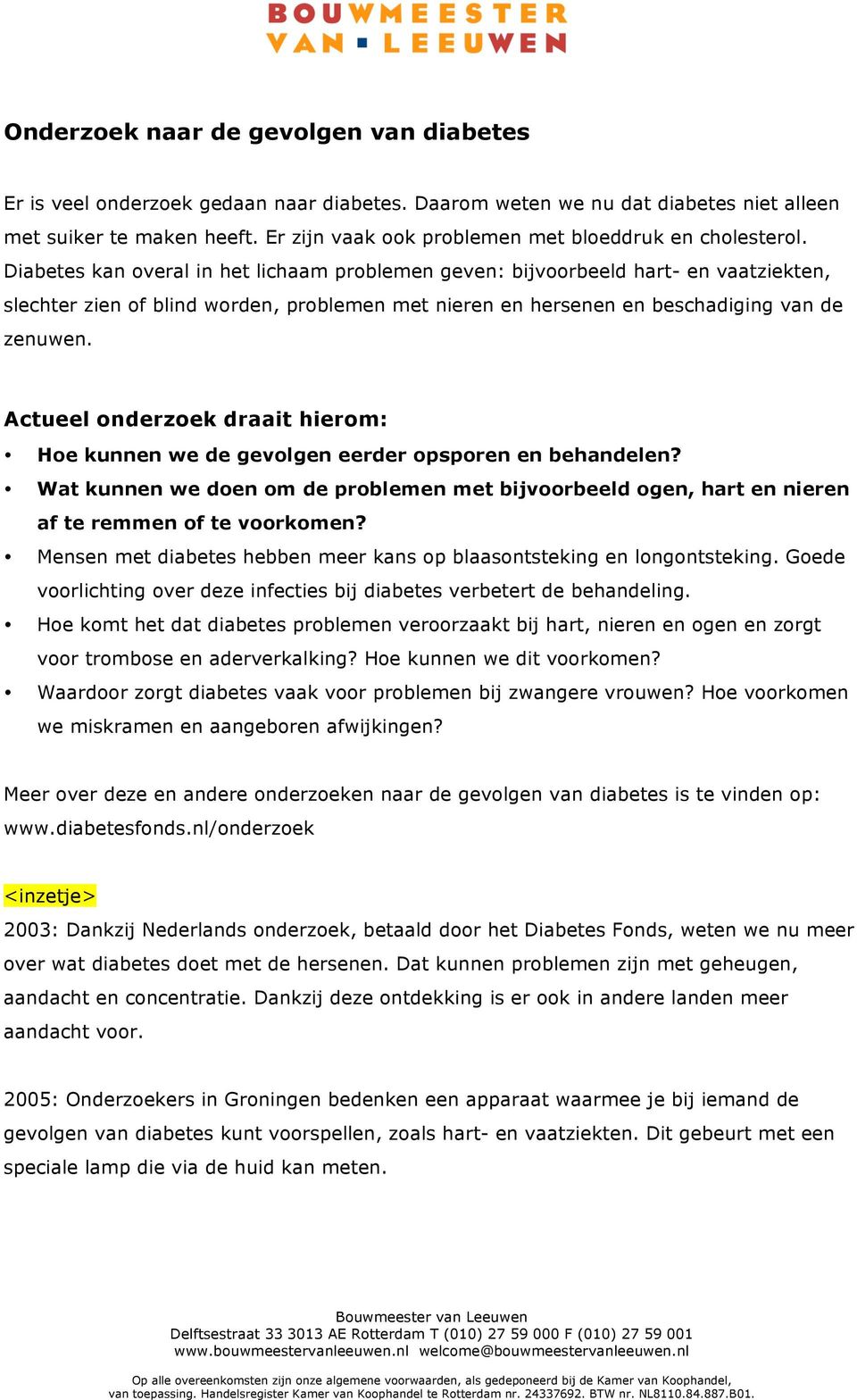 Diabetes kan overal in het lichaam problemen geven: bijvoorbeeld hart- en vaatziekten, slechter zien of blind worden, problemen met nieren en hersenen en beschadiging van de zenuwen.