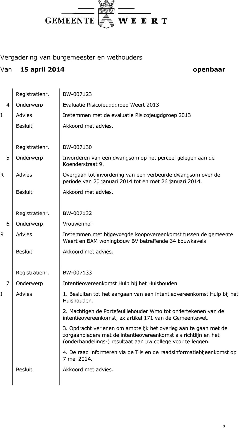 BW-007132 6 Onderwerp Vrouwenhof Instemmen met bijgevoegde koopovereenkomst tussen de gemeente Weert en BAM woningbouw BV betreffende 34 bouwkavels BW-007133 7 Onderwerp Intentieovereenkomst Hulp bij