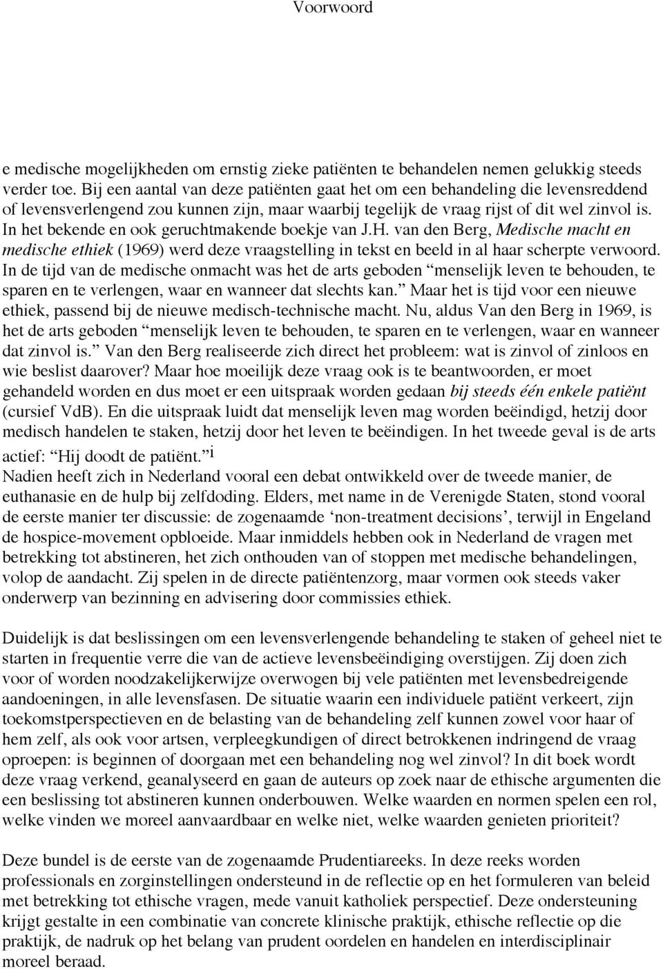 In het bekende en ook geruchtmakende boekje van J.H. van den Berg, Medische macht en medische ethiek (1969) werd deze vraagstelling in tekst en beeld in al haar scherpte verwoord.