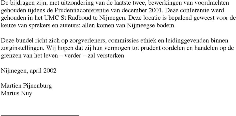 Deze locatie is bepalend geweest voor de keuze van sprekers en auteurs: allen komen van Nijmeegse bodem.