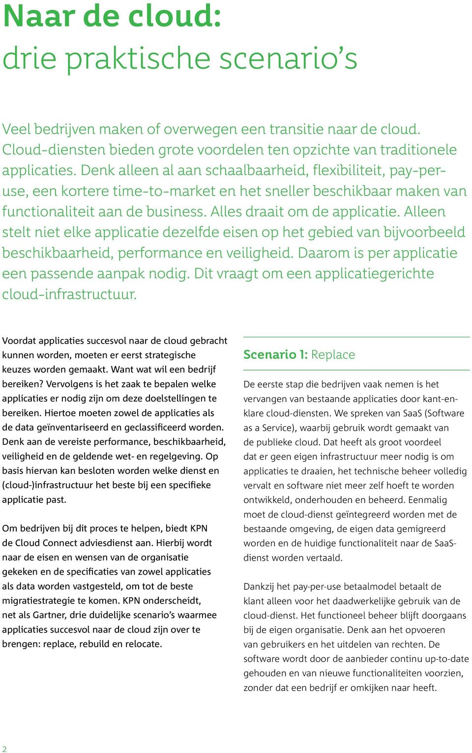 Alleen stelt niet elke applicatie dezelfde eisen op het gebied van bijvoorbeeld beschikbaarheid, performance en veiligheid. Daarom is per applicatie een passende aanpak nodig.