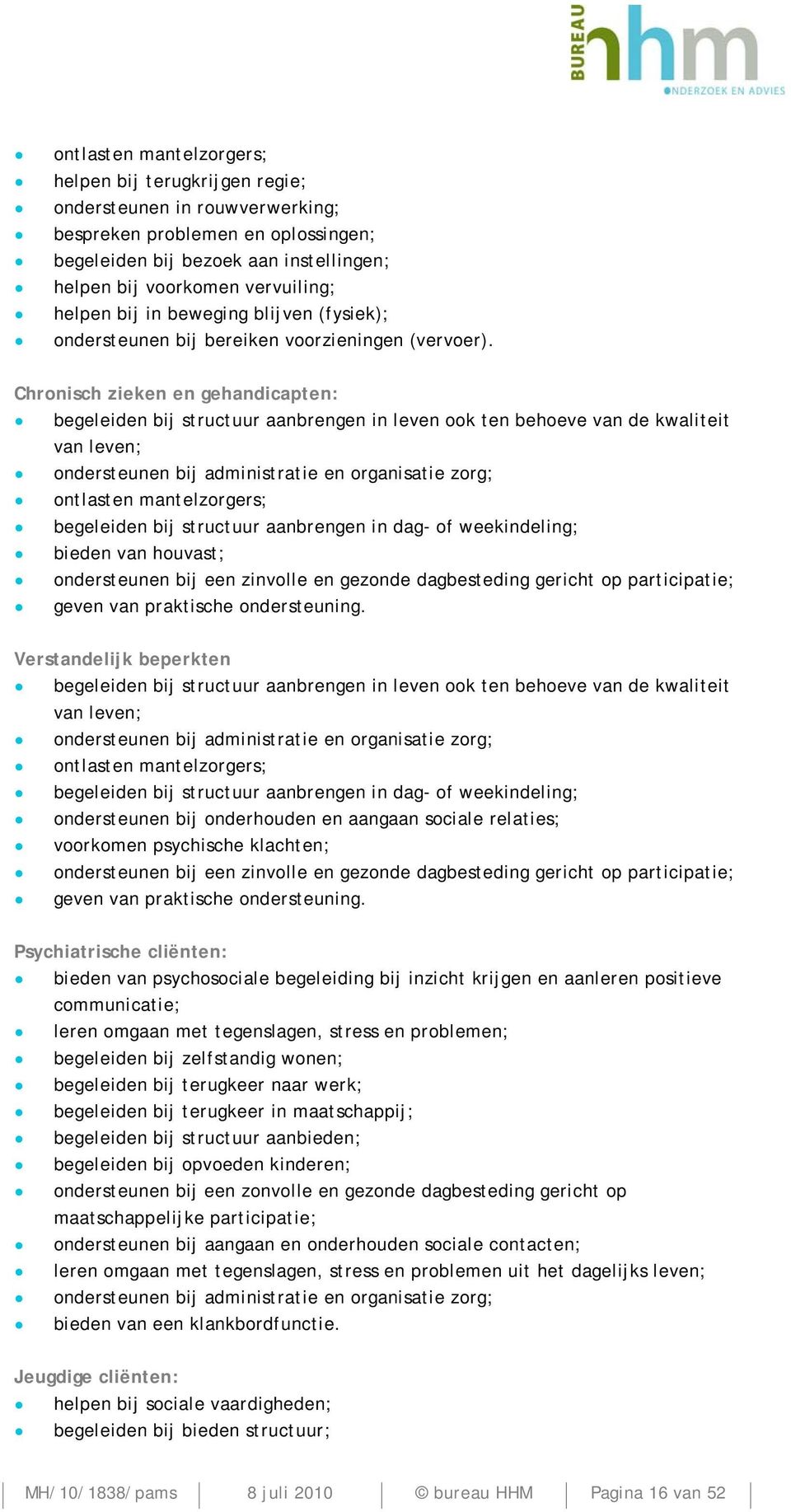 Chronisch zieken en gehandicapten: begeleiden bij structuur aanbrengen in leven ook ten behoeve van de kwaliteit van leven; ondersteunen bij administratie en organisatie zorg; ontlasten