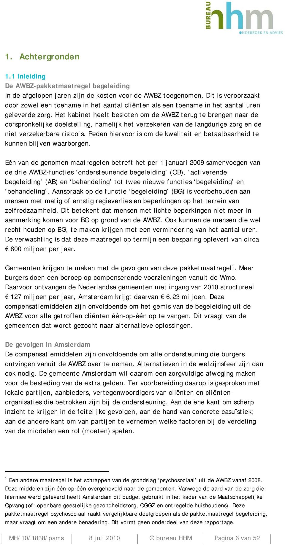 Het kabinet heeft besloten om de AWBZ terug te brengen naar de oorspronkelijke doelstelling, namelijk het verzekeren van de langdurige zorg en de niet verzekerbare risico s.