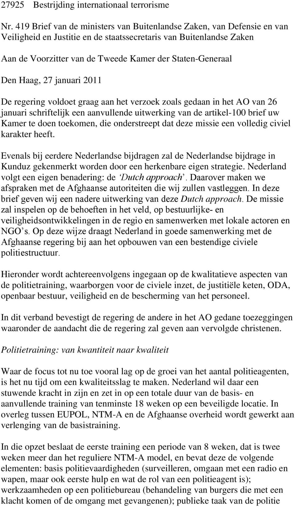 Den Haag, 27 januari 2011 De regering voldoet graag aan het verzoek zoals gedaan in het AO van 26 januari schriftelijk een aanvullende uitwerking van de artikel-100 brief uw Kamer te doen toekomen,