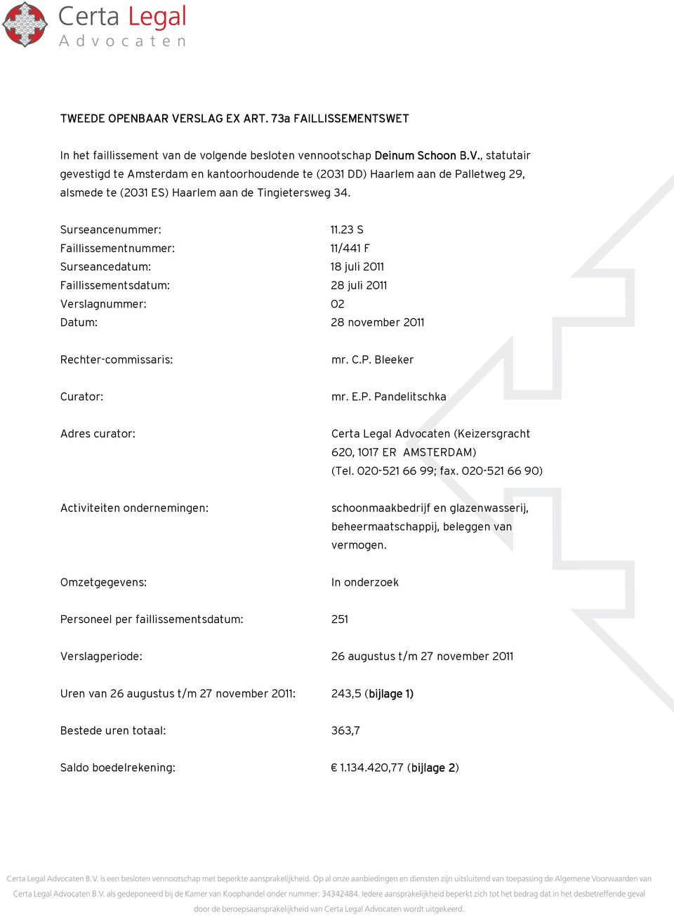 Bleeker Curator: mr. E.P. Pandelitschka Adres curator: Certa Legal Advocaten (Keizersgracht 620, 1017 ER AMSTERDAM) (Tel. 020-521 66 99; fax.
