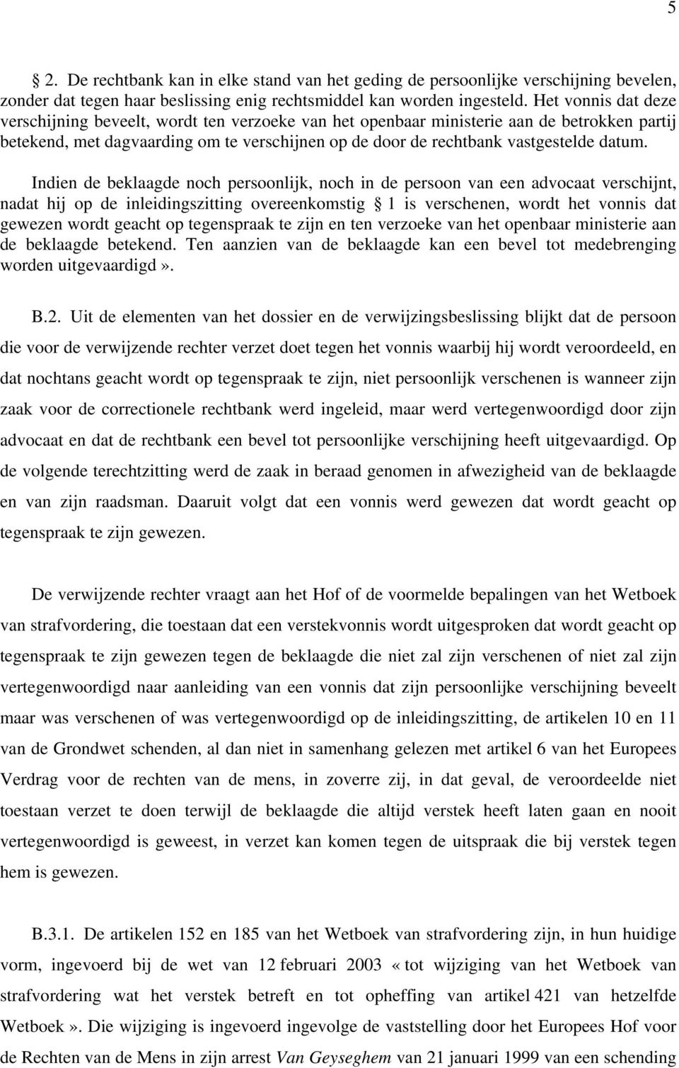 Indien de beklaagde noch persoonlijk, noch in de persoon van een advocaat verschijnt, nadat hij op de inleidingszitting overeenkomstig 1 is verschenen, wordt het vonnis dat gewezen wordt geacht op