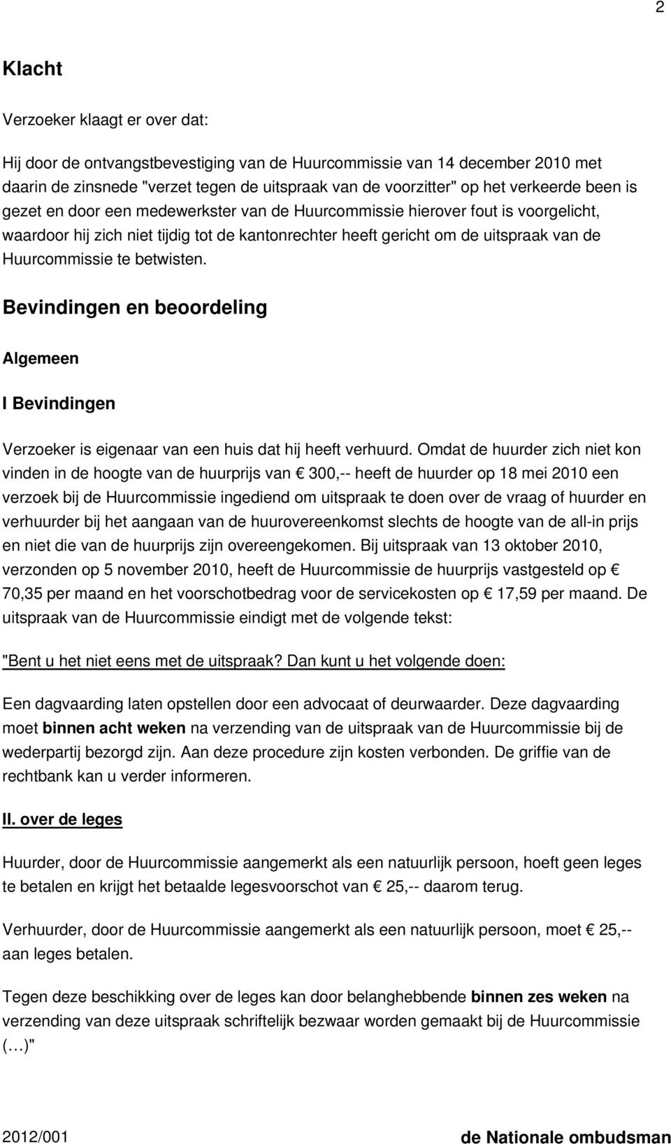 betwisten. Bevindingen en beoordeling Algemeen I Bevindingen Verzoeker is eigenaar van een huis dat hij heeft verhuurd.