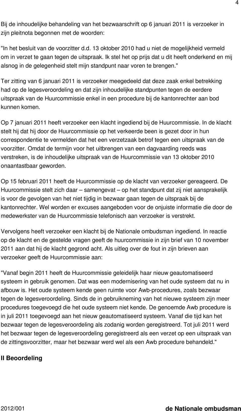 " Ter zitting van 6 januari 2011 is verzoeker meegedeeld dat deze zaak enkel betrekking had op de legesveroordeling en dat zijn inhoudelijke standpunten tegen de eerdere uitspraak van de