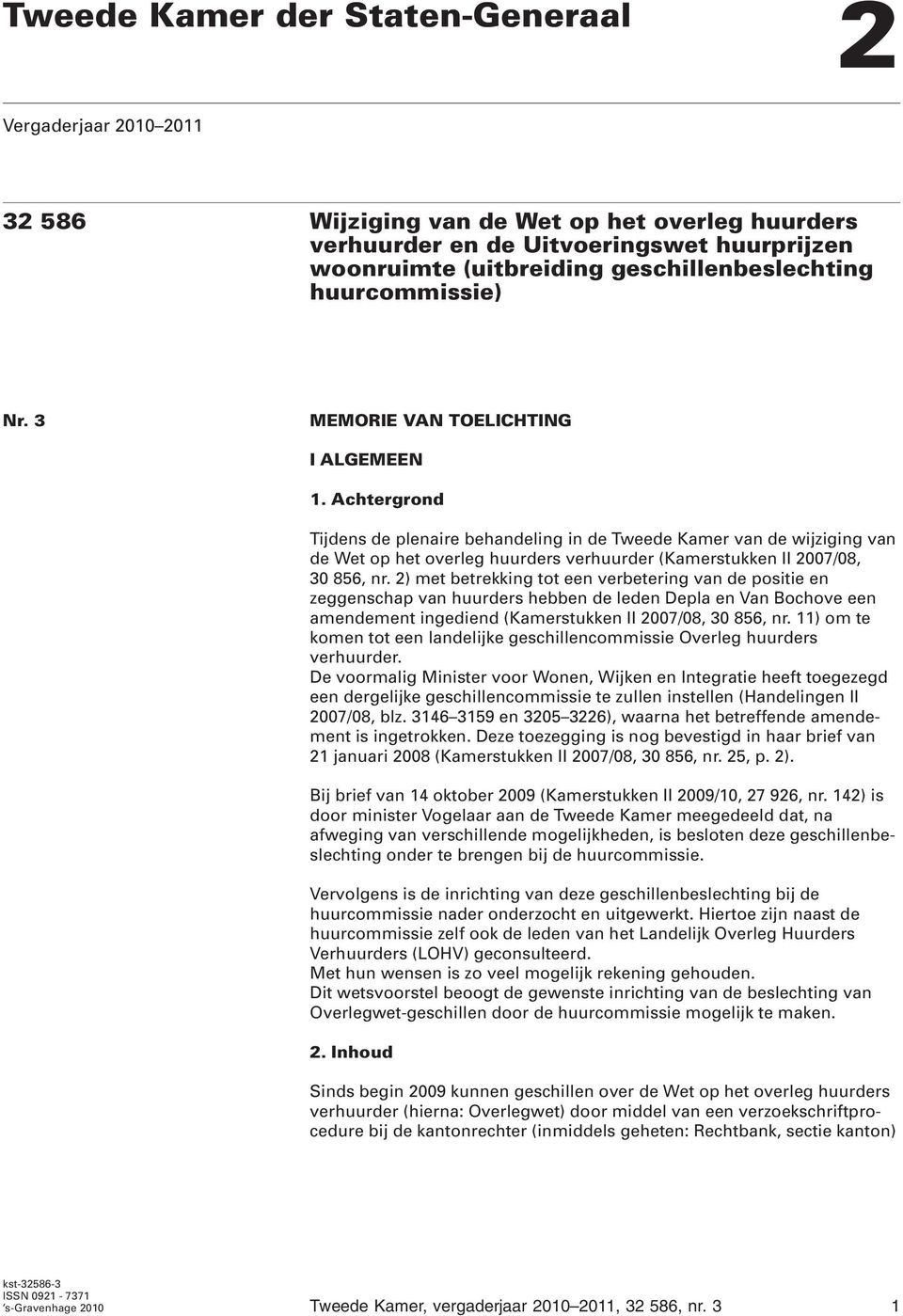 Achtergrond Tijdens de plenaire behandeling in de Tweede Kamer van de wijziging van de Wet op het overleg huurders verhuurder (Kamerstukken II 2007/08, 30 856, nr.