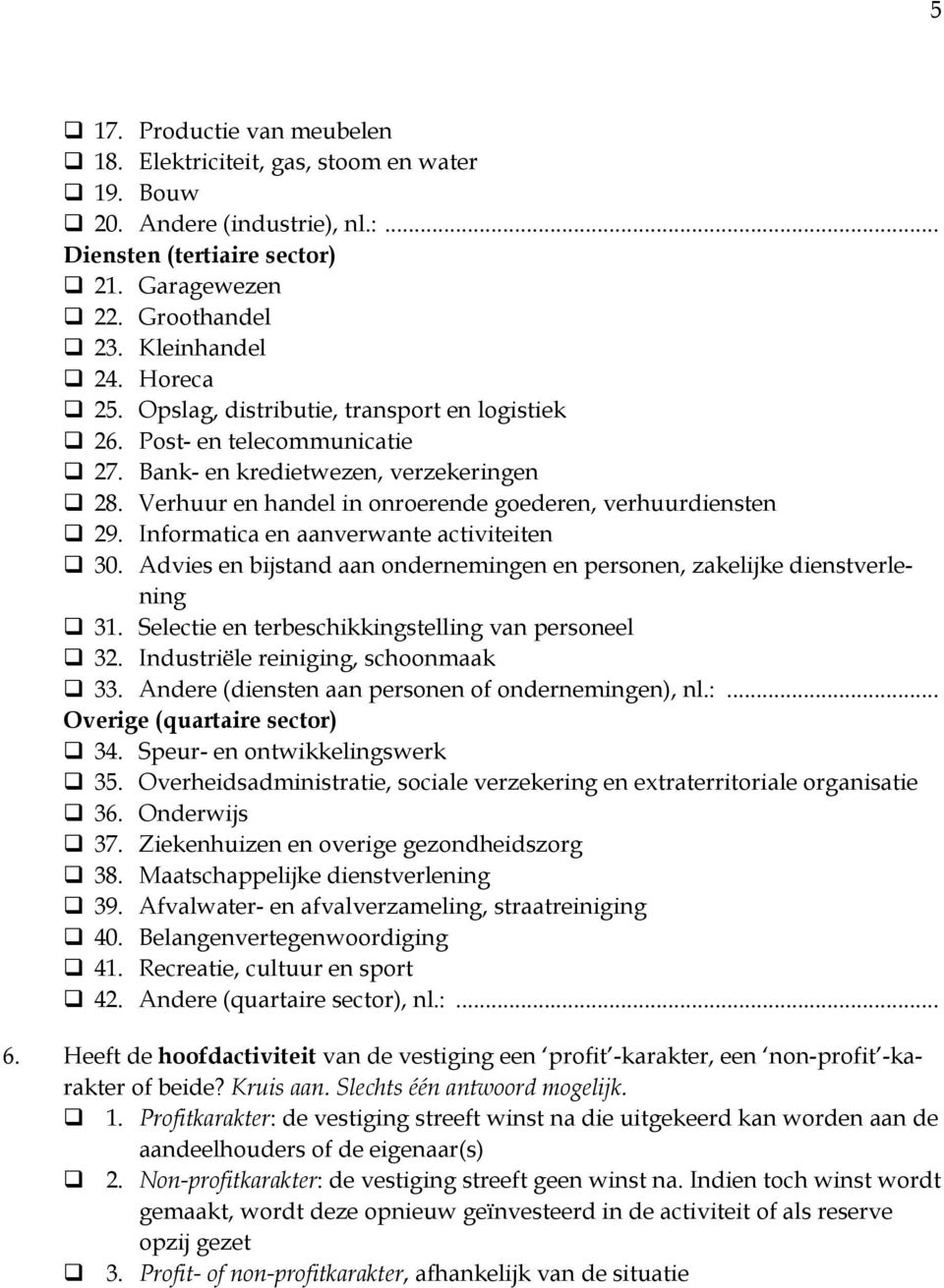 Informatica en aanverwante activiteiten 30. Advies en bijstand aan ondernemingen en personen, zakelijke dienstverlening 31. Selectie en terbeschikkingstelling van personeel 32.