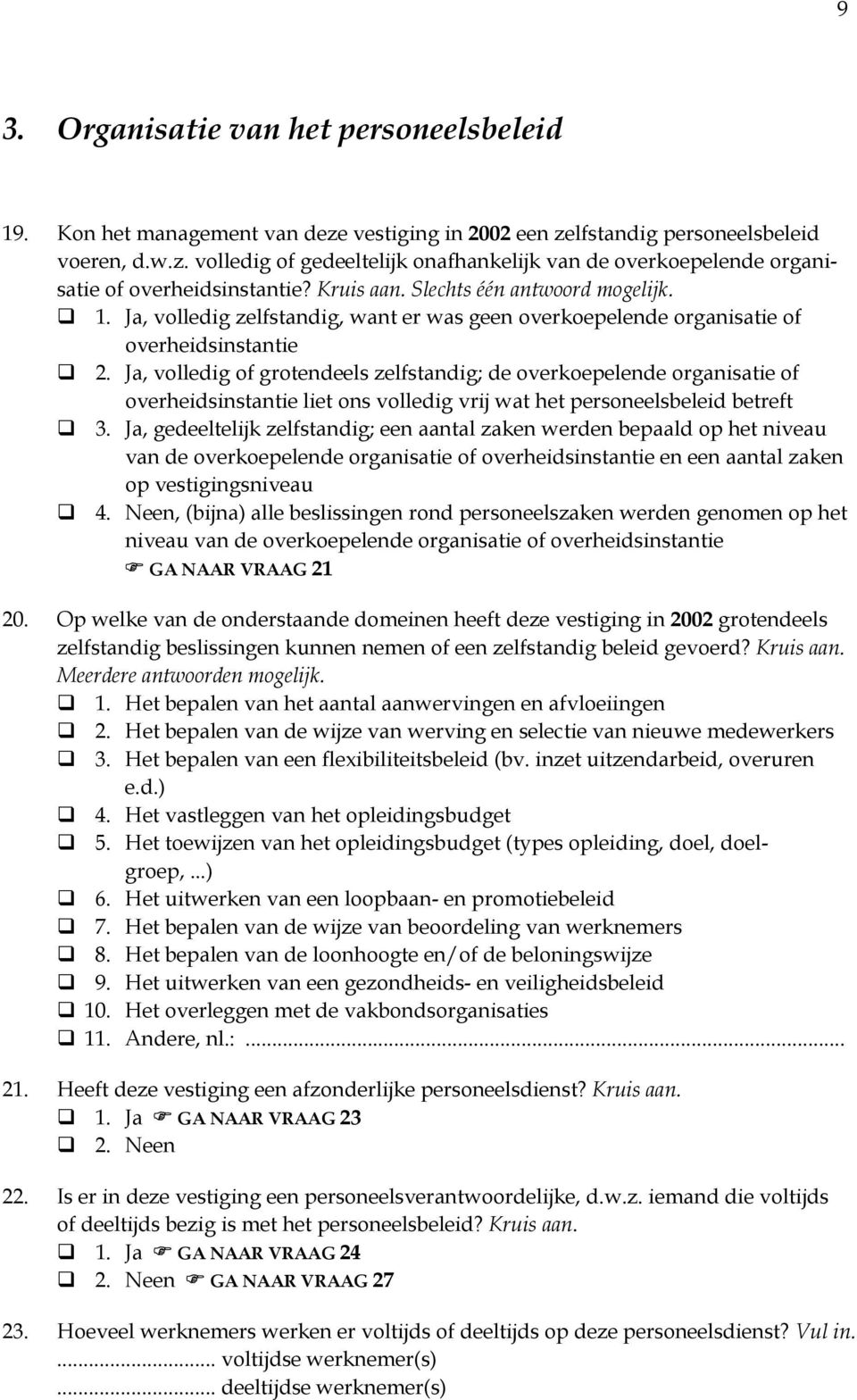 Ja, volledig of grotendeels zelfstandig; de overkoepelende organisatie of overheidsinstantie liet ons volledig vrij wat het personeelsbeleid betreft 3.