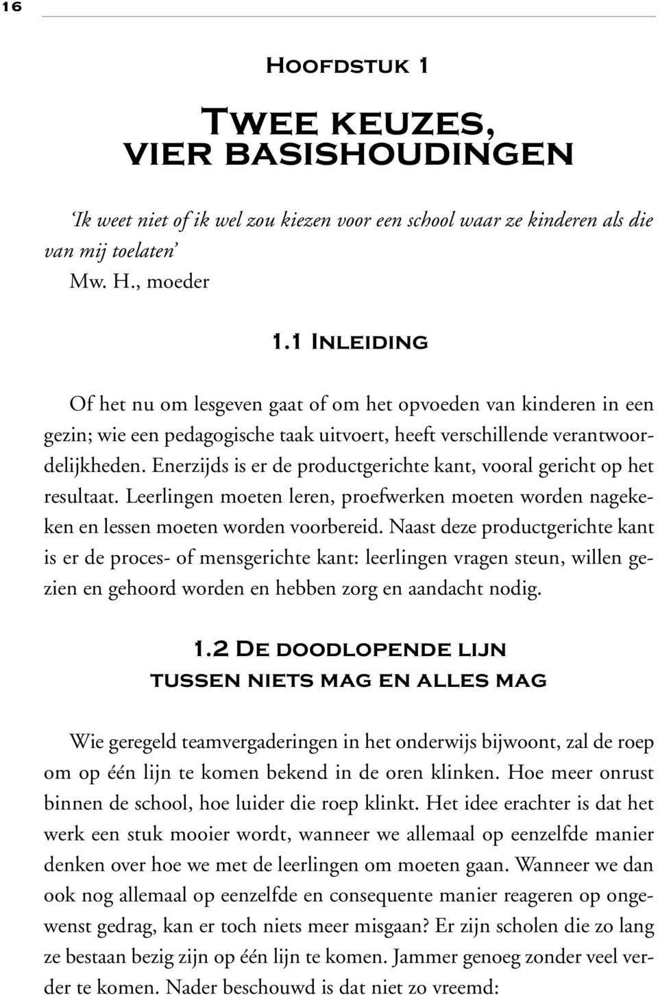 Enerzijds is er de productgerichte kant, vooral gericht op het resultaat. Leerlingen moeten leren, proefwerken moeten worden nagekeken en lessen moeten worden voorbereid.