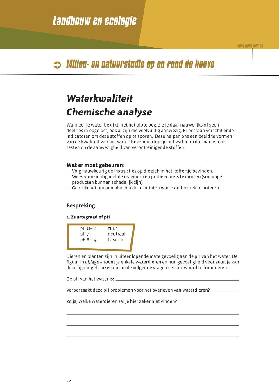 Bovendien kan je het water op die manier ook testen op de aanwezigheid van verontreinigende stoffen. Wat er moet gebeuren: - Volg nauwkeurig de instructies op die zich in het koffertje bevinden.