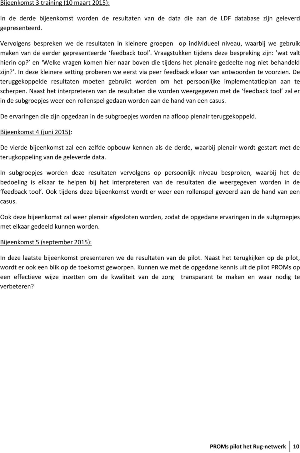 Vraagstukken tijdens deze bespreking zijn: wat valt hierin op? en Welke vragen komen hier naar boven die tijdens het plenaire gedeelte nog niet behandeld zijn?