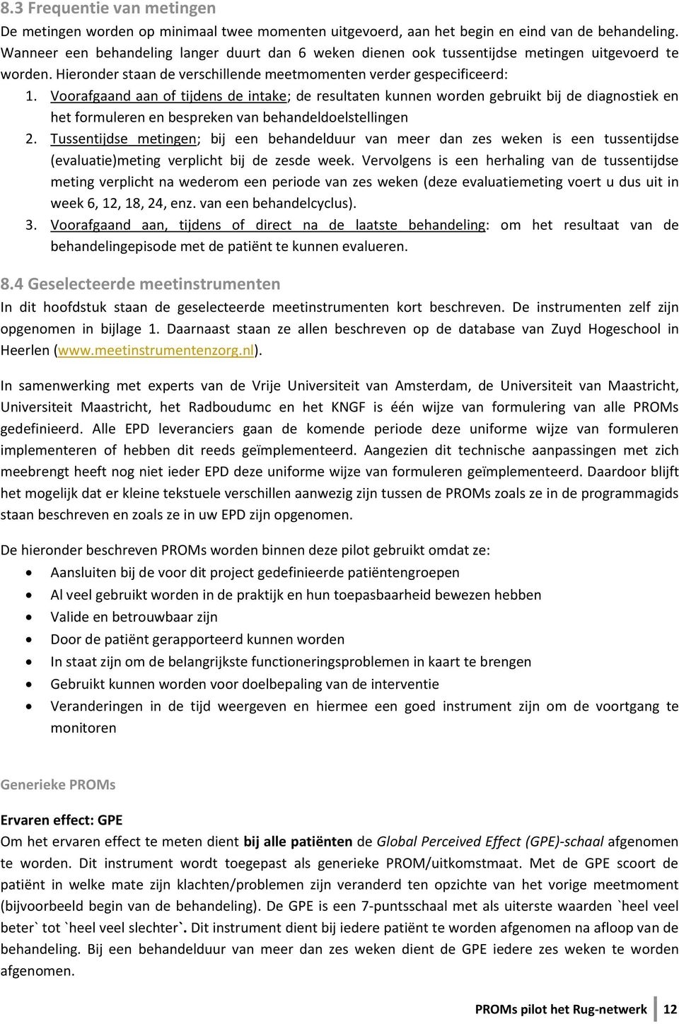 Voorafgaand aan of tijdens de intake; de resultaten kunnen worden gebruikt bij de diagnostiek en het formuleren en bespreken van behandeldoelstellingen 2.