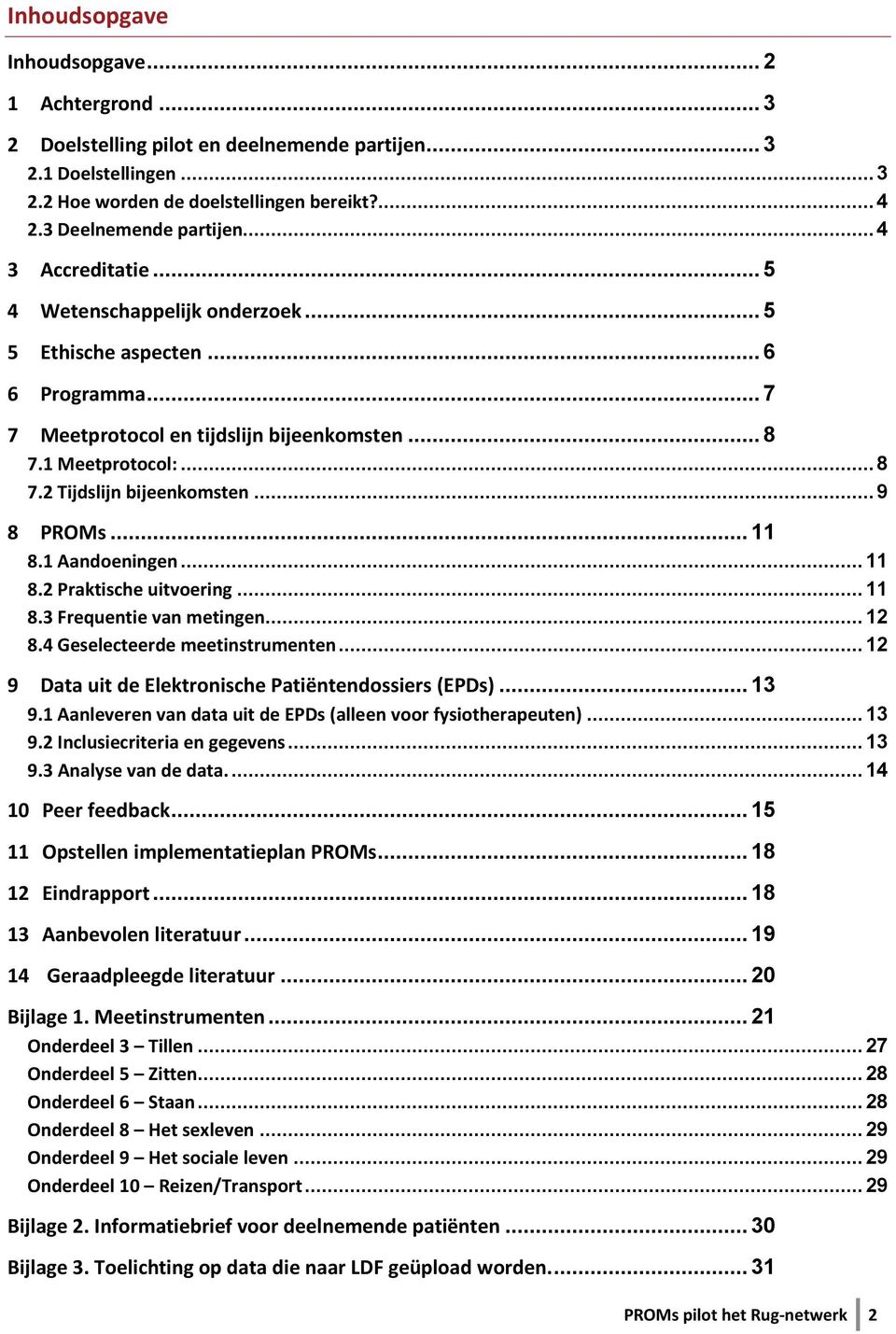 .. 9 8 PROMs... 11 8.1 Aandoeningen... 11 8.2 Praktische uitvoering... 11 8.3 Frequentie van metingen... 12 8.4 Geselecteerde meetinstrumenten... 12 9 Data uit de Elektronische Patiëntendossiers (EPDs).