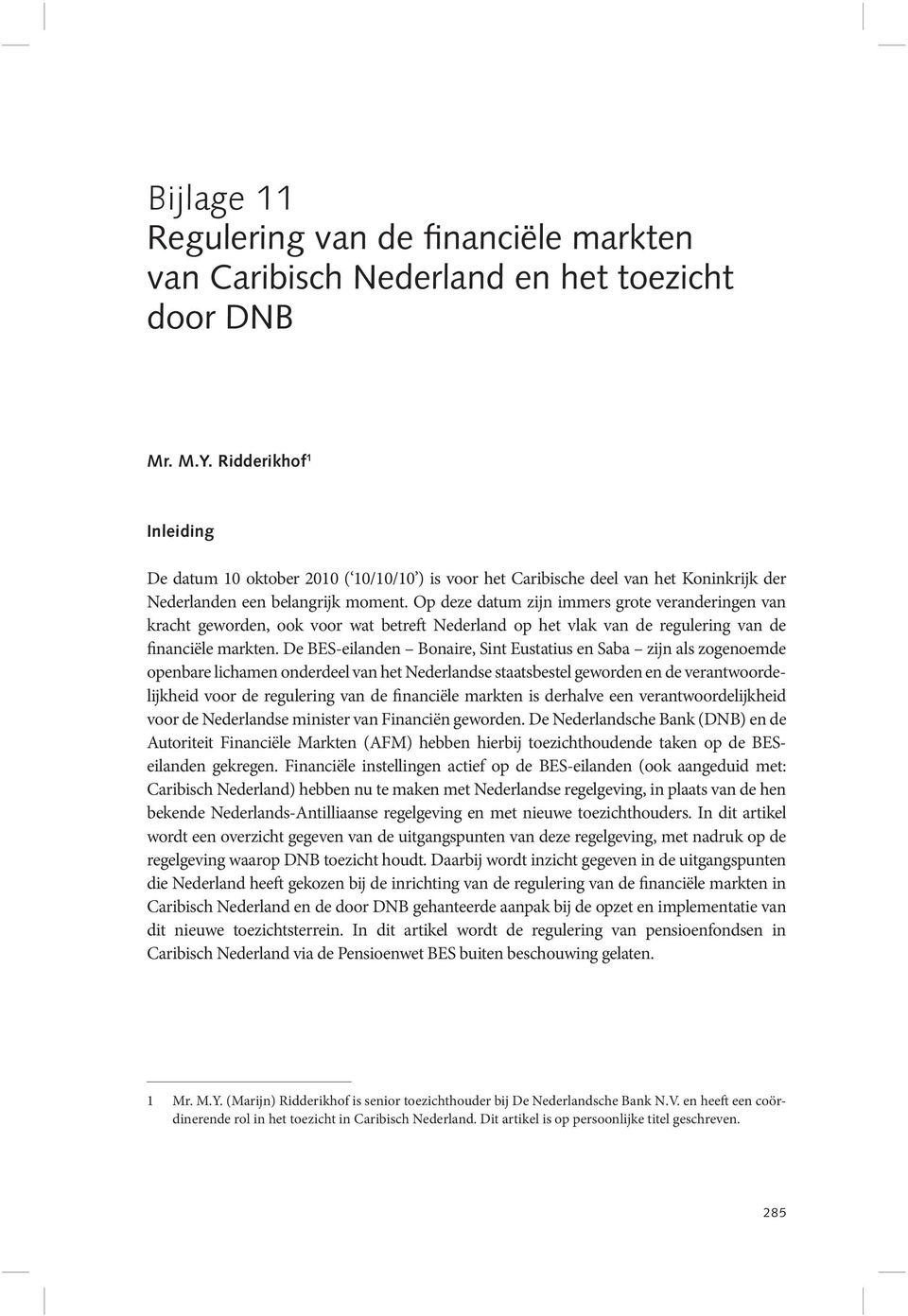 Op deze datum zijn immers grote veranderingen van kracht geworden, ook voor wat betreft Nederland op het vlak van de regulering van de financiële markten.
