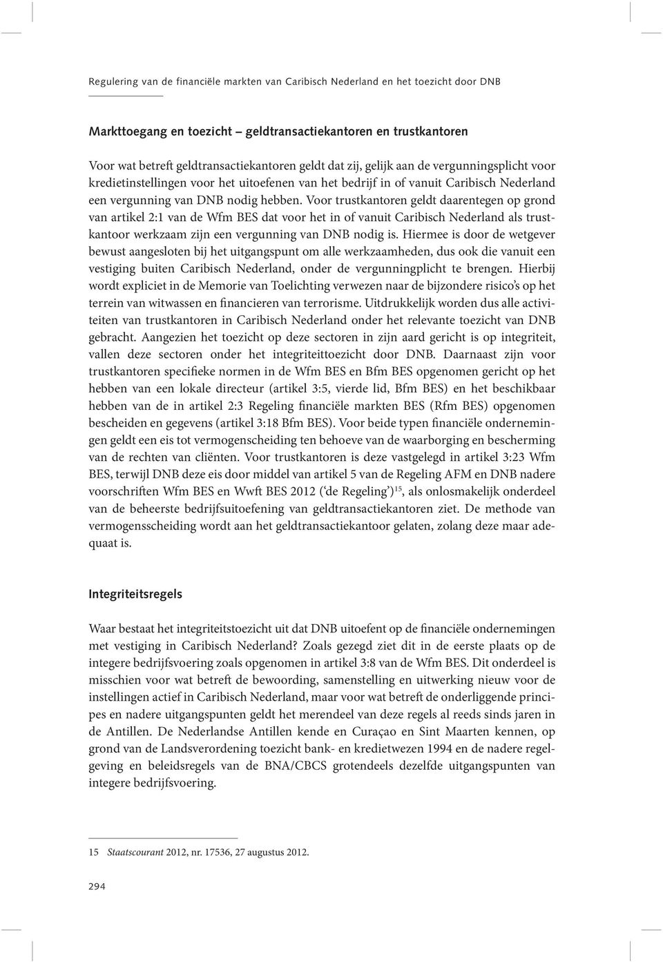 Voor trustkantoren geldt daarentegen op grond van artikel 2:1 van de Wfm BES dat voor het in of vanuit Caribisch Nederland als trustkantoor werkzaam zijn een vergunning van DNB nodig is.