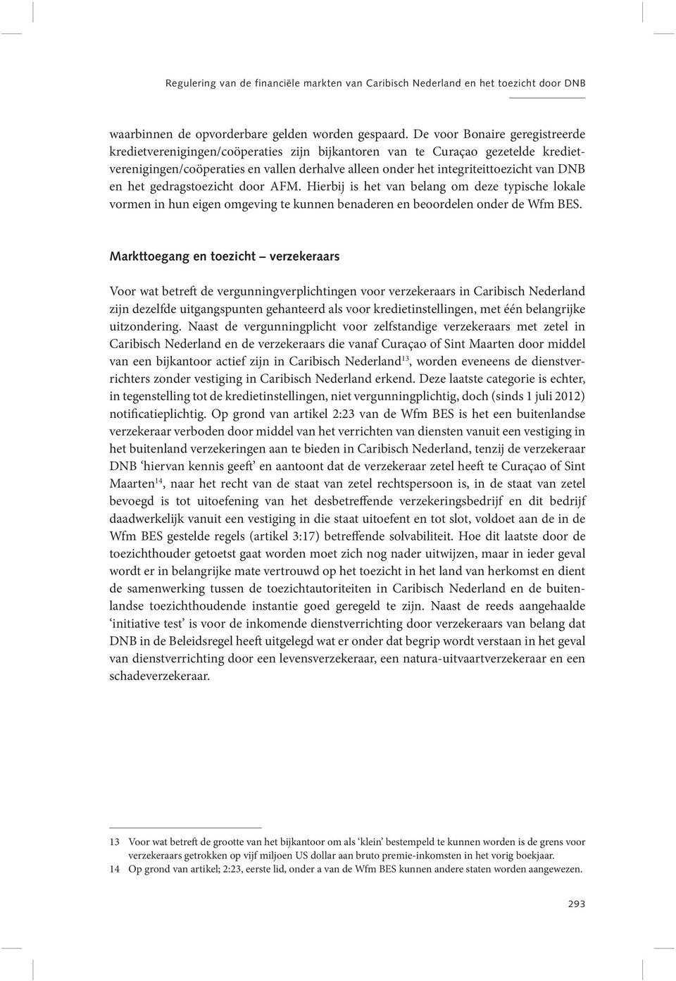 DNB en het gedragstoezicht door AFM. Hierbij is het van belang om deze typische lokale vormen in hun eigen omgeving te kunnen benaderen en beoordelen onder de Wfm BES.