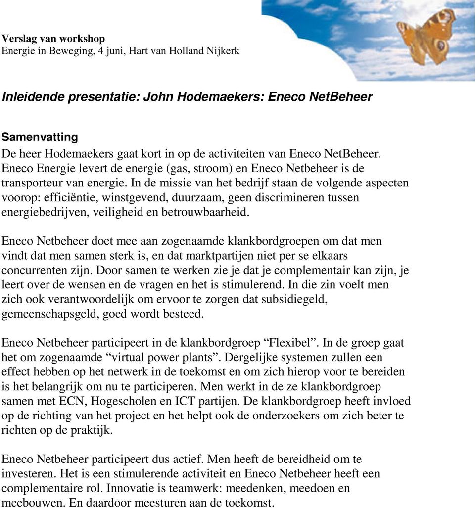 In de missie van het bedrijf staan de volgende aspecten voorop: efficiëntie, winstgevend, duurzaam, geen discrimineren tussen energiebedrijven, veiligheid en betrouwbaarheid.