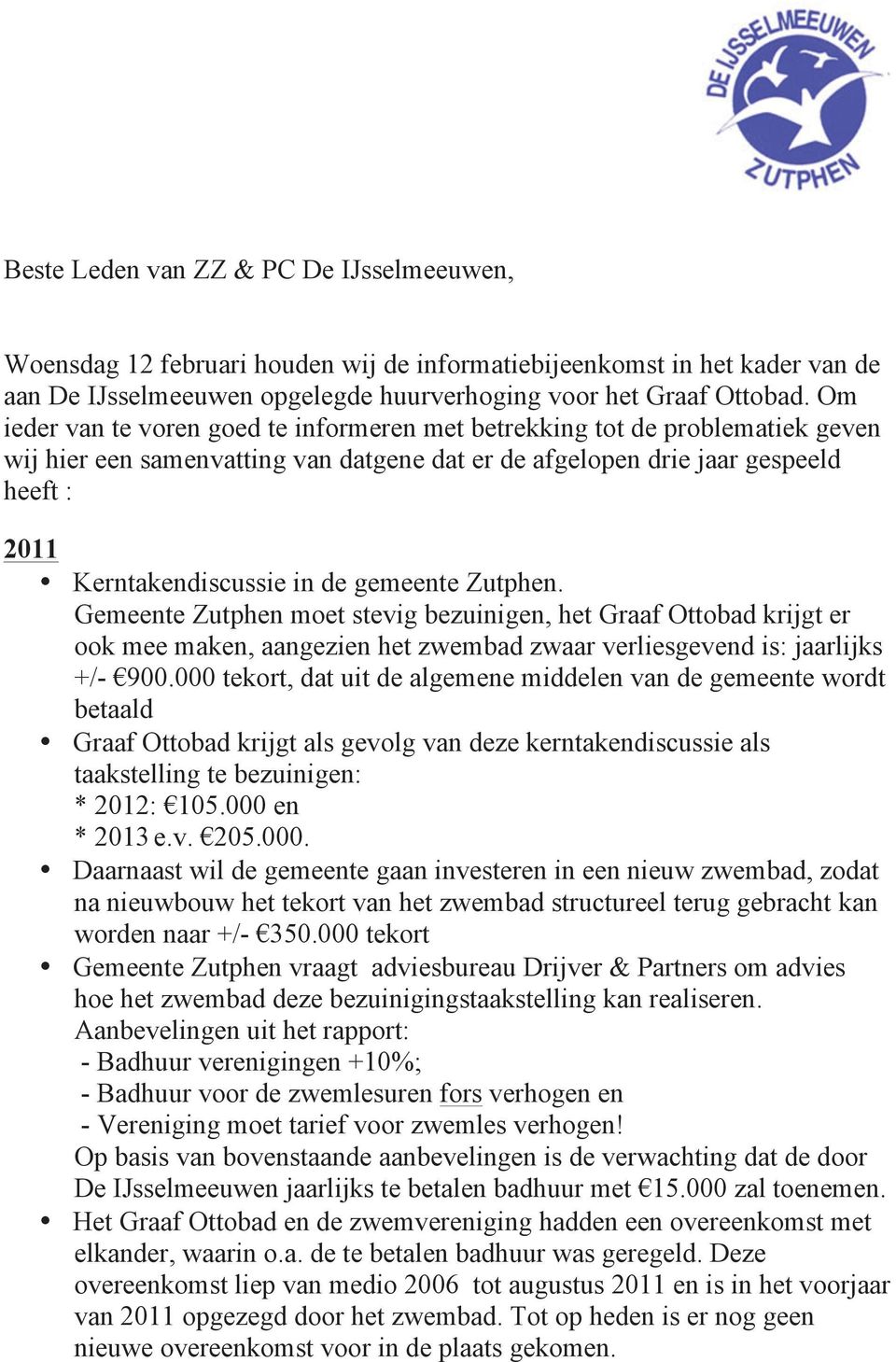 gemeente Zutphen. Gemeente Zutphen moet stevig bezuinigen, het Graaf Ottobad krijgt er ook mee maken, aangezien het zwembad zwaar verliesgevend is: jaarlijks +/- 900.