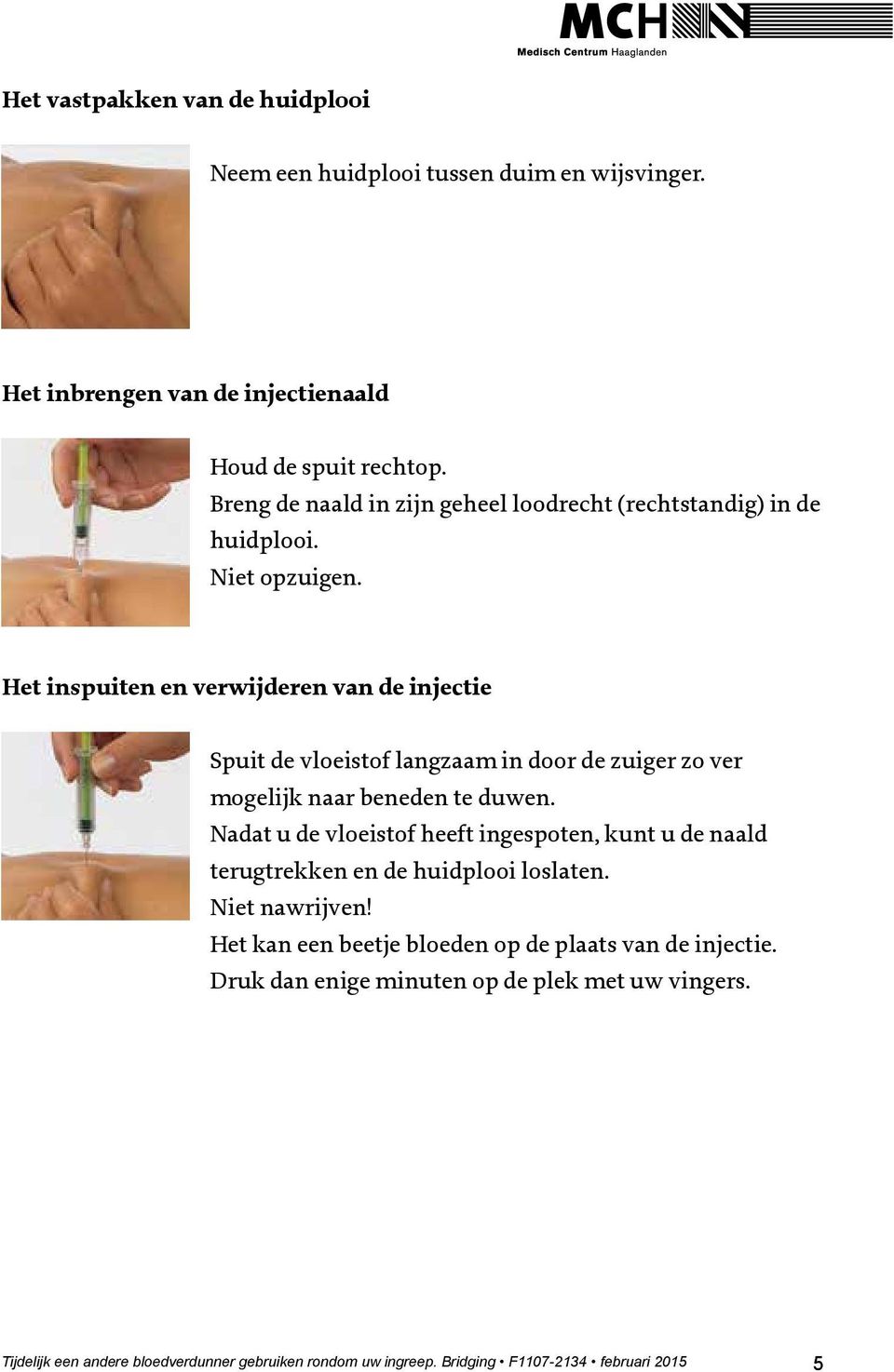 Het inspuiten en verwijderen van de injectie Spuit de vloeistof langzaam in door de zuiger zo ver mogelijk naar beneden te duwen.