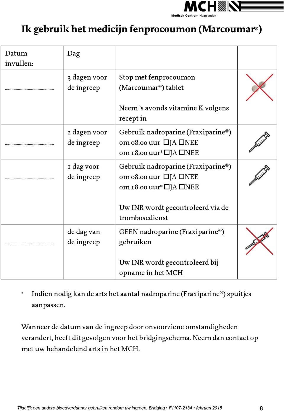 00 uur * JA NEE Gebruik 00 uur * JA NEE de dag van Uw INR wordt gecontroleerd via de trombosedienst GEEN nadroparine (Fraxiparine ) gebruiken Uw INR wordt gecontroleerd bij opname in het MCH * Indien