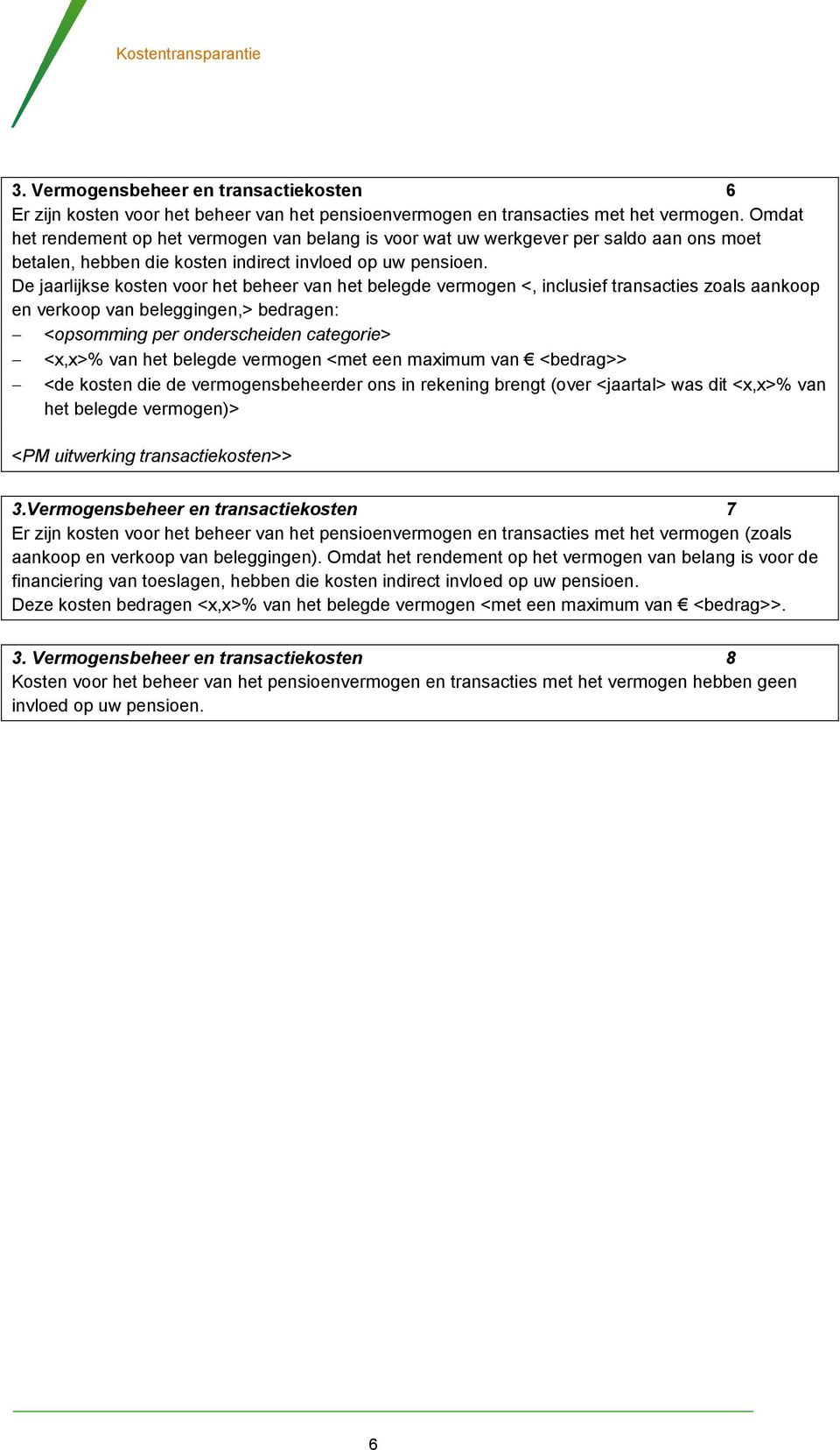 De jaarlijkse kosten voor het beheer van het belegde vermogen <, inclusief transacties zoals aankoop en verkoop van beleggingen,> bedragen: <opsomming per onderscheiden categorie> <x,x>% van het