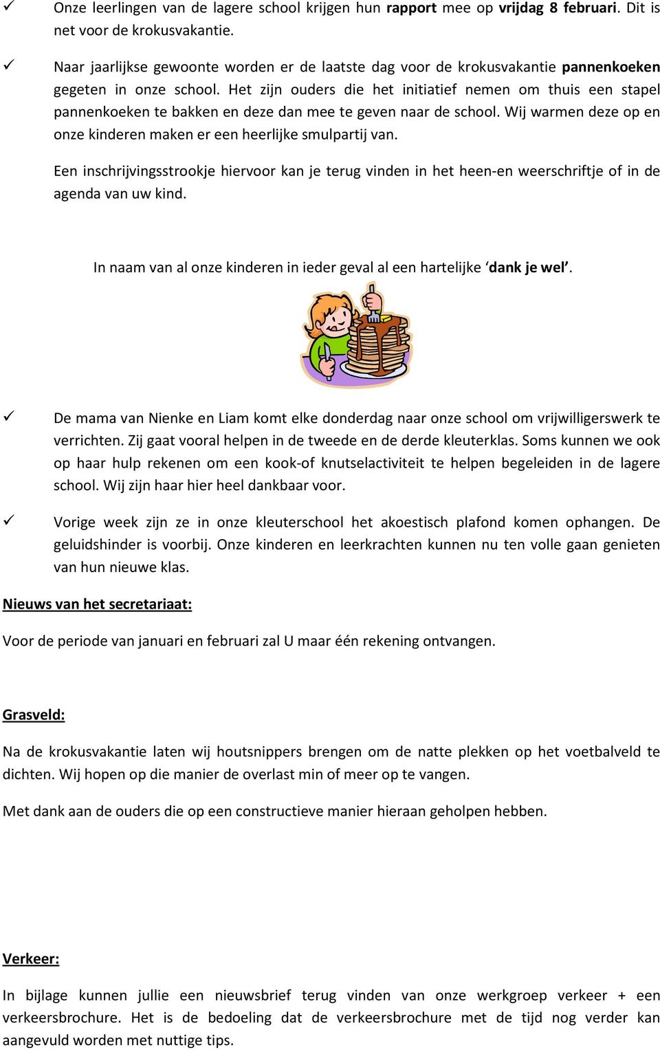 Het zijn ouders die het initiatief nemen om thuis een stapel pannenkoeken te bakken en deze dan mee te geven naar de school. Wij warmen deze op en onze kinderen maken er een heerlijke smulpartij van.