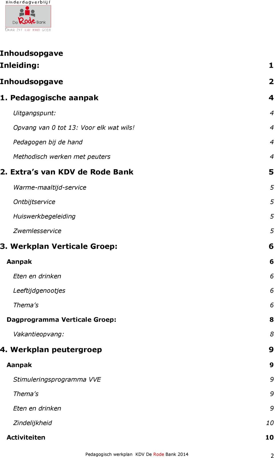 Extra s van KDV de Rode Bank 5 Warme-maaltijd-service 5 Ontbijtservice 5 Huiswerkbegeleiding 5 Zwemlesservice 5 3.