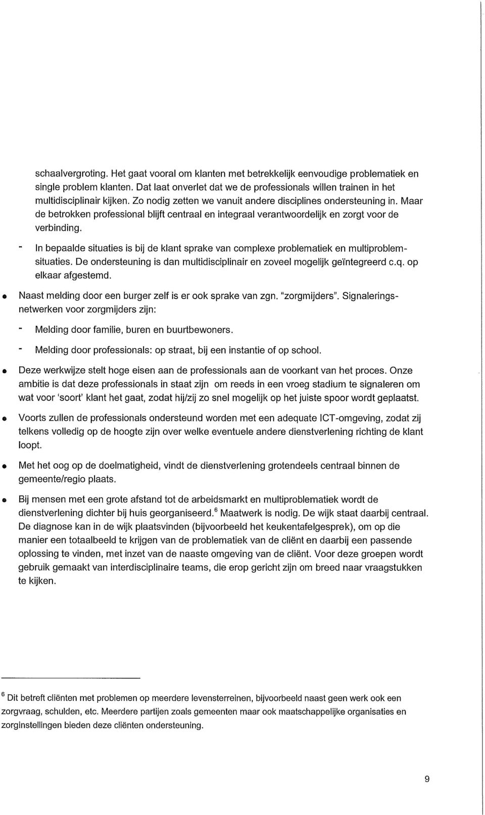 - In bpaald situatis is bij d klant sprak van complx problmatik n multiproblmsituatis. D ondrstuning is dan multidisciplinair n zovl moglijk gïntgrrd c.q. op lkaar afgstmd.