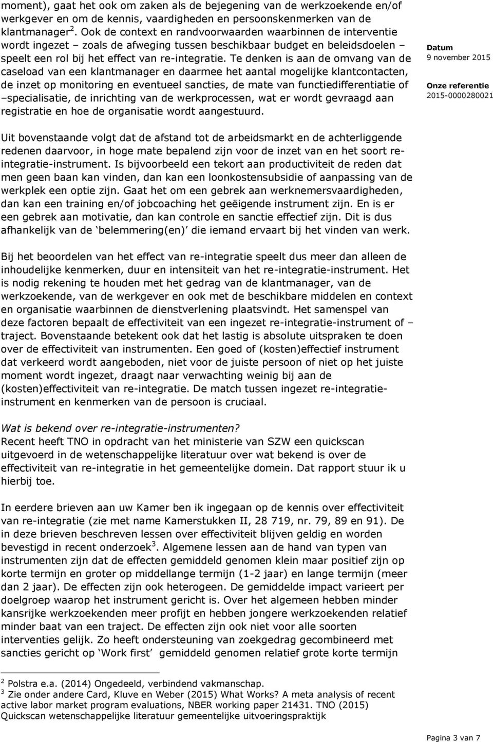 Te denken is aan de omvang van de caseload van een klantmanager en daarmee het aantal mogelijke klantcontacten, de inzet op monitoring en eventueel sancties, de mate van functiedifferentiatie of