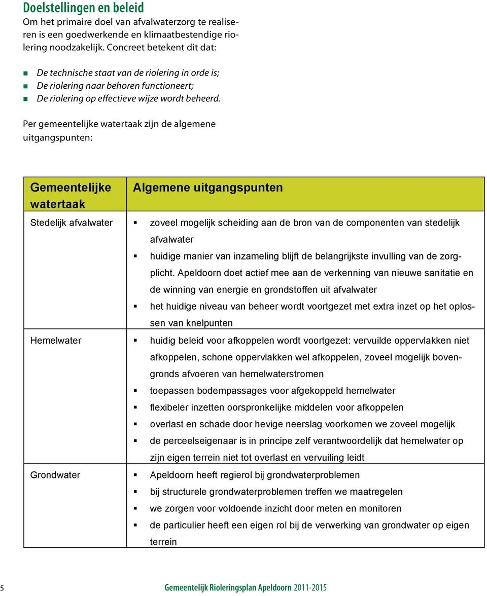 Doelstellingen en beleid Om het primaire doel van afvalwaterzorg te realiseren is een goedwerkende en klimaatbestendige riolering noodzakelijk. Concreet betekent dit dat: 1.