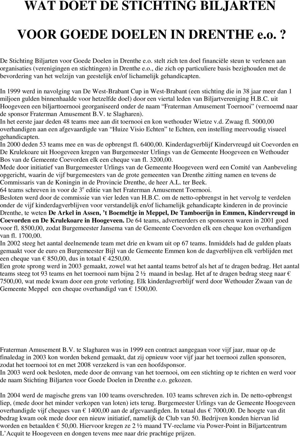 In 1999 werd in navolging van De West-Brabant Cup in West-Brabant (een stichting die in 38 jaar meer dan 1 miljoen gulden binnenhaalde voor hetzelfde doel) door een viertal leden van