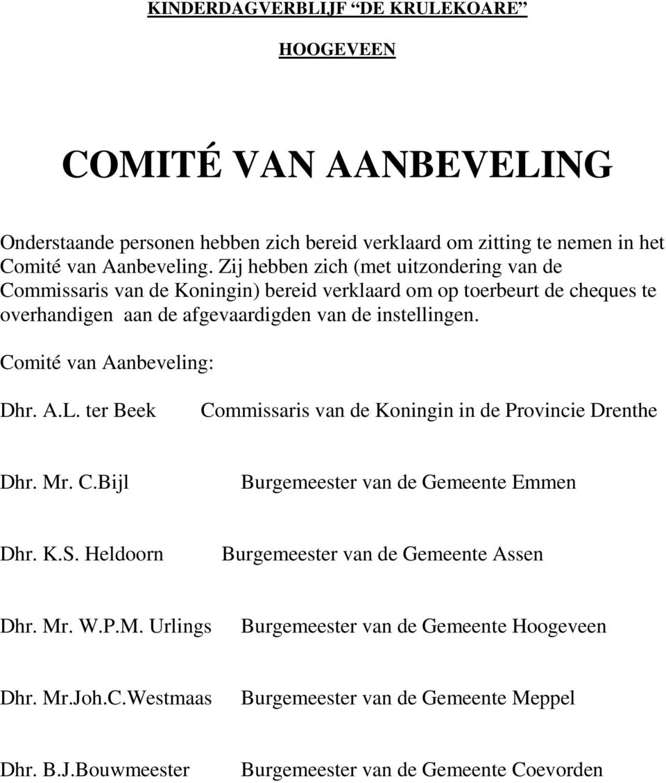 Comité van Aanbeveling: Dhr. A.L. ter Beek Commissaris van de Koningin in de Provincie Drenthe Dhr. Mr. C.Bijl Burgemeester van de Gemeente Emmen Dhr. K.S.