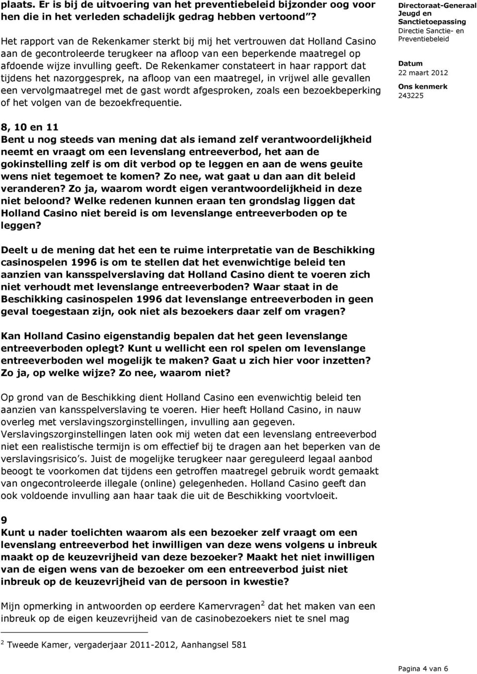 De Rekenkamer constateert in haar rapport dat tijdens het nazorggesprek, na afloop van een maatregel, in vrijwel alle gevallen een vervolgmaatregel met de gast wordt afgesproken, zoals een