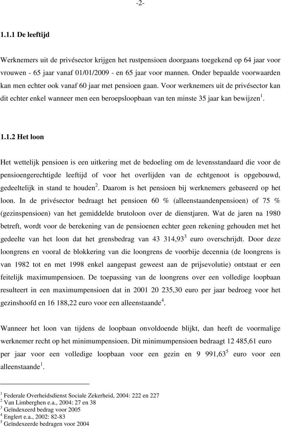 Voor werknemers uit de privésector kan dit echter enkel wanneer men een beroepsloopbaan van ten minste 35 jaar kan bewijzen 1.