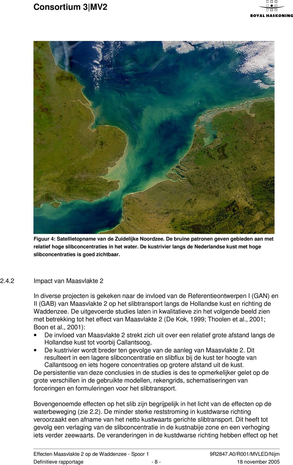 2 Impact van Maasvlakte 2 In diverse projecten is gekeken naar de invloed van de Referentieontwerpen I (GAN) en II (GAB) van Maasvlakte 2 op het slibtransport langs de Hollandse kust en richting de