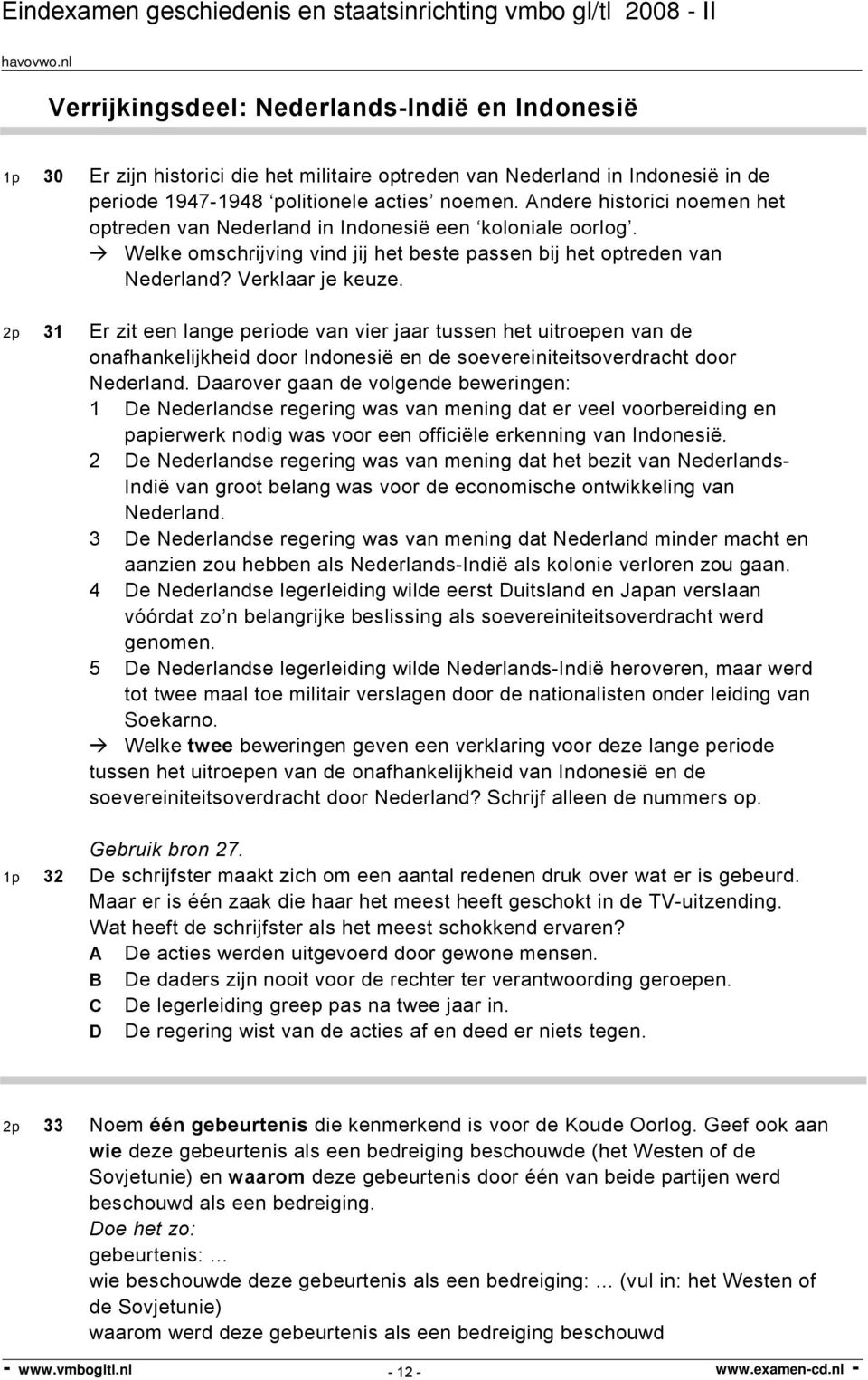 2p 31 Er zit een lange periode van vier jaar tussen het uitroepen van de onafhankelijkheid door Indonesië en de soevereiniteitsoverdracht door Nederland.