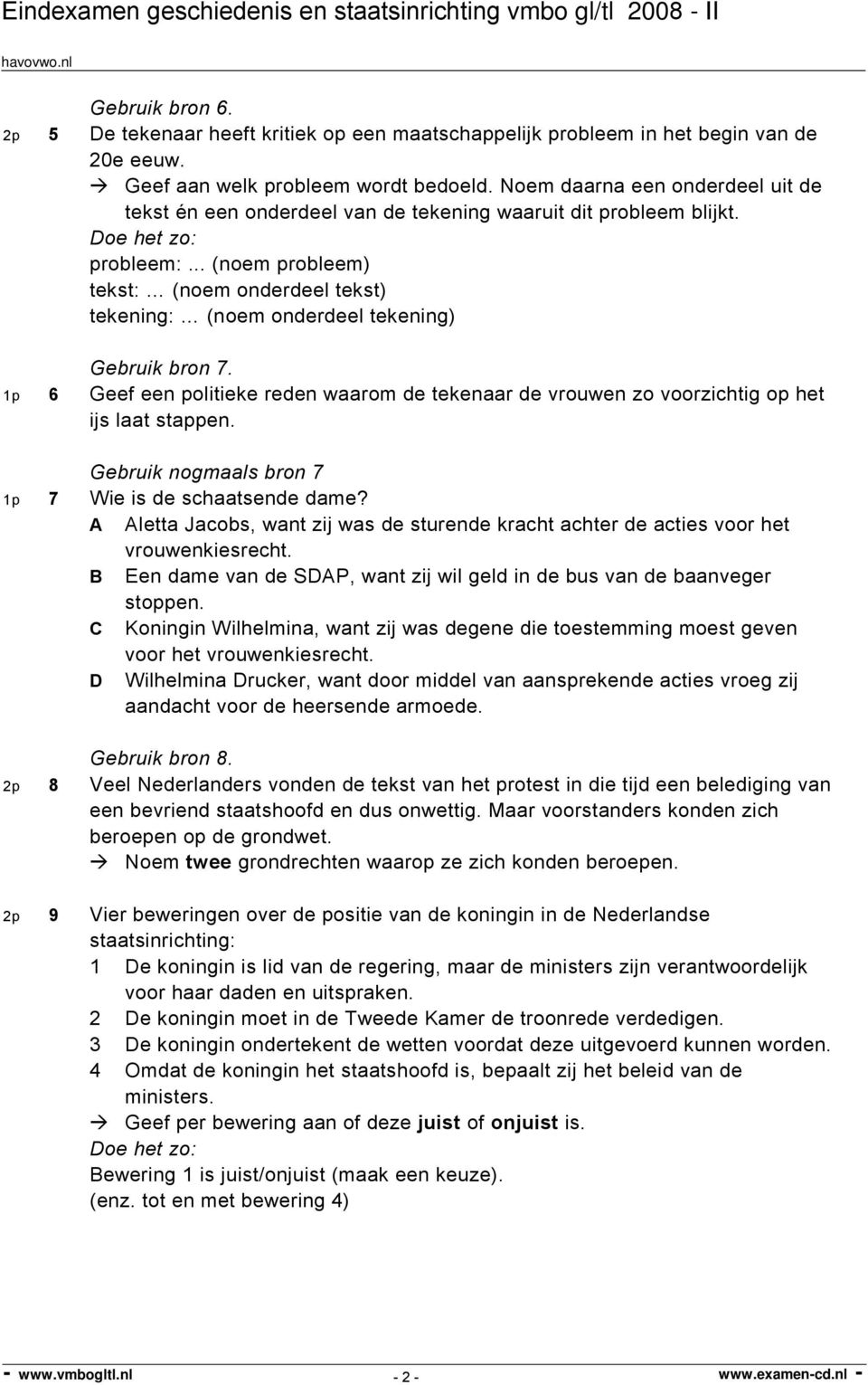 .. (noem probleem) tekst: (noem onderdeel tekst) tekening: (noem onderdeel tekening) Gebruik bron 7. 1p 6 Geef een politieke reden waarom de tekenaar de vrouwen zo voorzichtig op het ijs laat stappen.