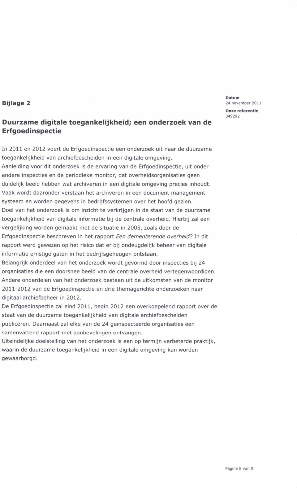 Aanleiding voor dit onderzoek is de ervaring van de Erfgoedinspectie, uit onder andere inspecties en de periodieke monitor, dat overheidsorganisaties geen duidelijk beeld hebben wat archiveren in een