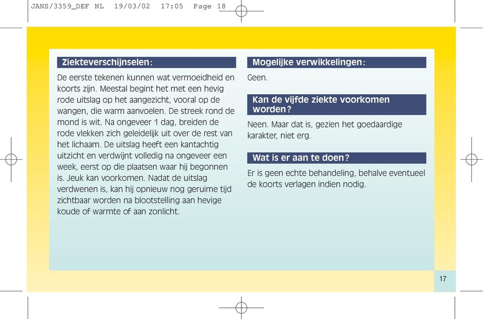 Na ongeveer 1 dag, breiden de rode vlekken zich geleidelijk uit over de rest van het lichaam.