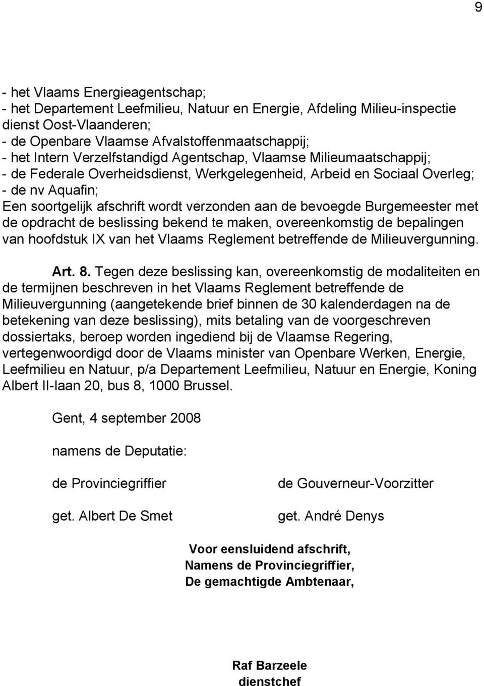 bevoegde Burgemeester met de opdracht de beslissing bekend te maken, overeenkomstig de bepalingen van hoofdstuk IX van het Vlaams Reglement betreffende de Milieuvergunning. Art. 8.
