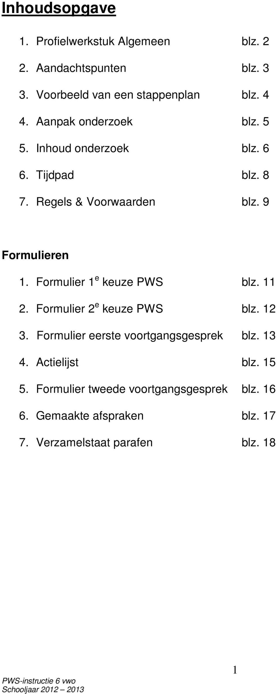 Formulier 1 e keuze PWS blz. 11 2. Formulier 2 e keuze PWS blz. 12 3. Formulier eerste voortgangsgesprek blz. 13 4.