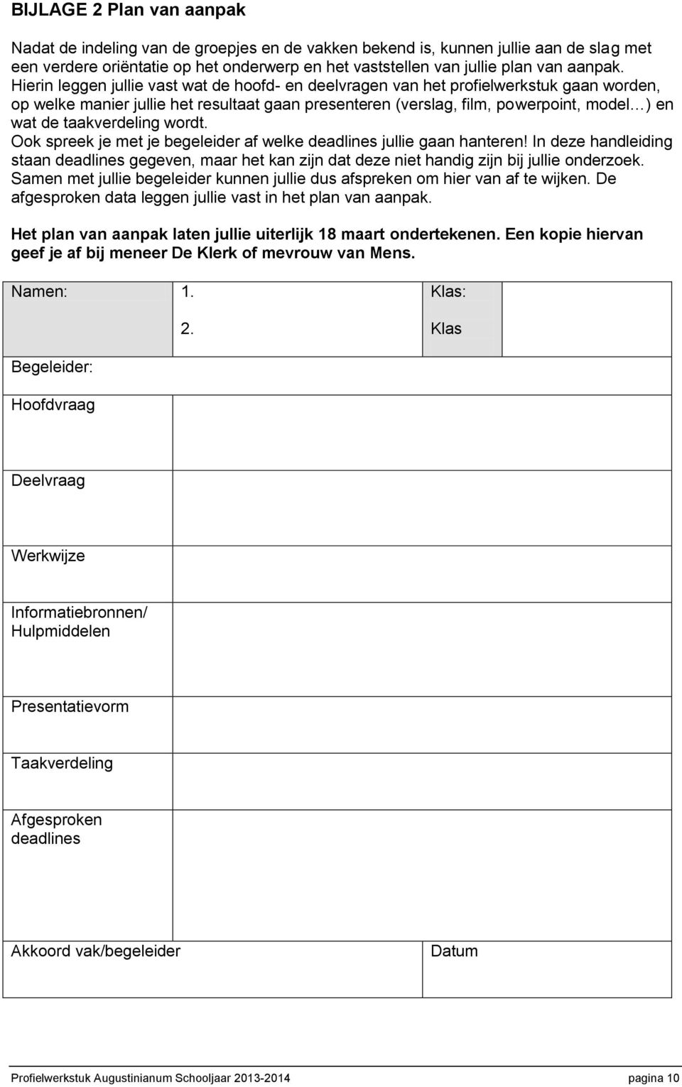 taakverdeling wordt. Ook spreek je met je begeleider af welke deadlines jullie gaan hanteren!