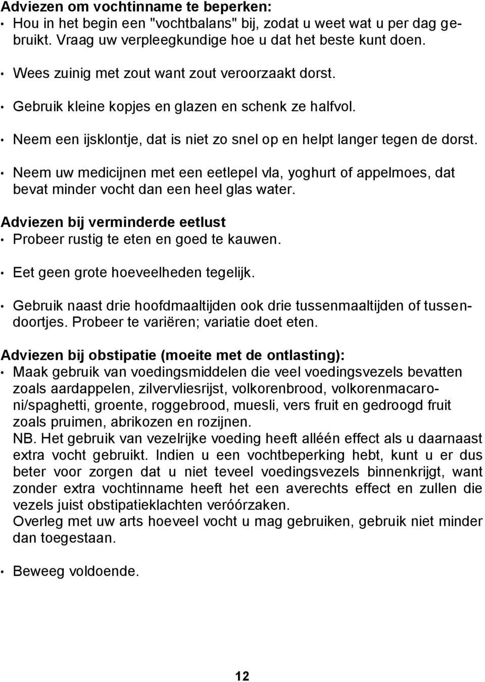 Neem uw medicijnen met een eetlepel vla, yoghurt of appelmoes, dat bevat minder vocht dan een heel glas water. Adviezen bij verminderde eetlust Probeer rustig te eten en goed te kauwen.