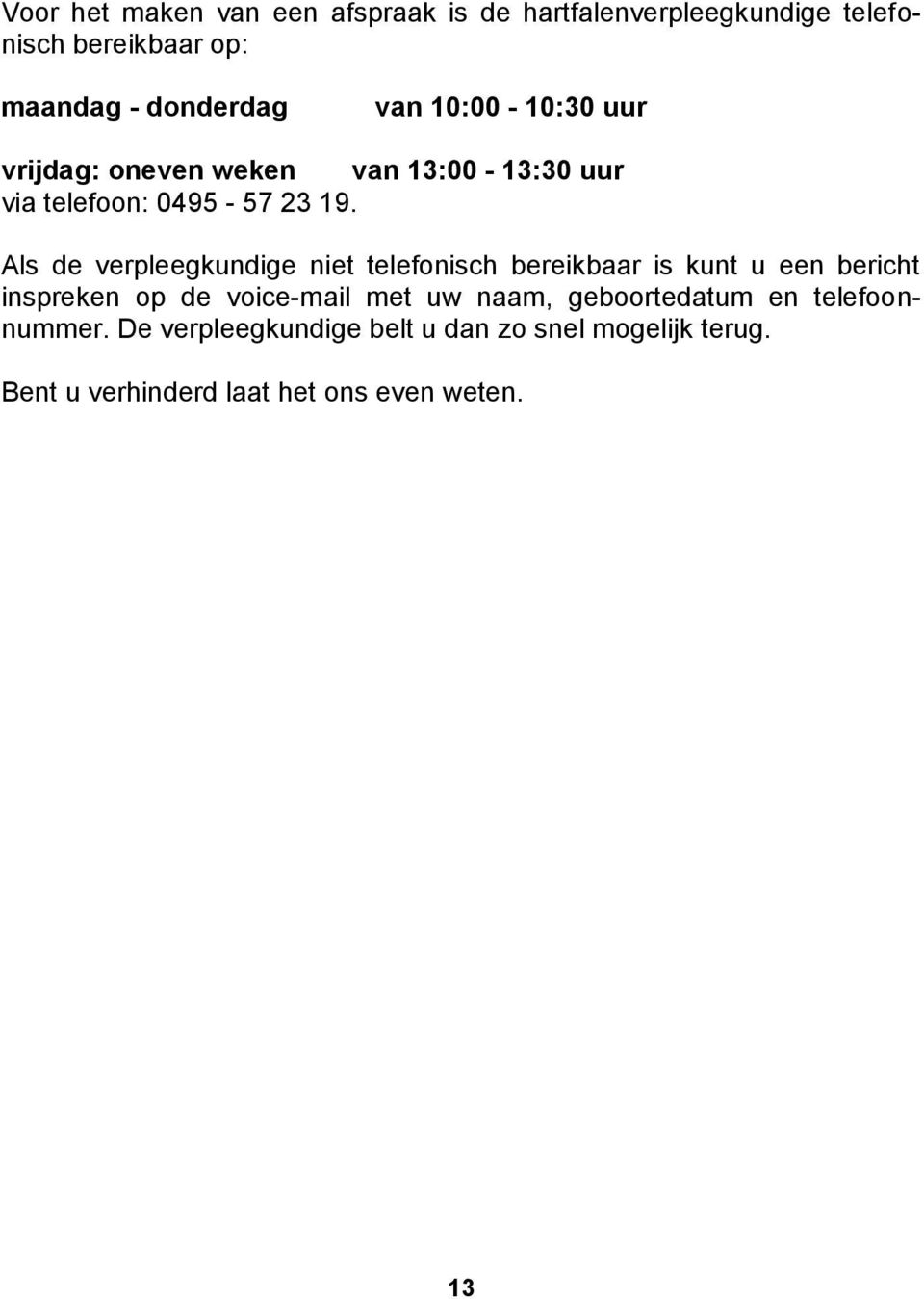 Als de verpleegkundige niet telefonisch bereikbaar is kunt u een bericht inspreken op de voice-mail met uw