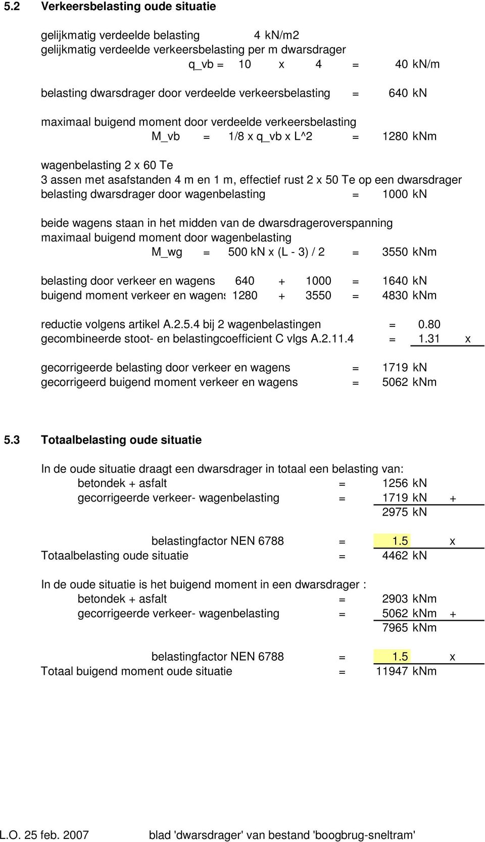 50 Te op een dwarsdrager belasting dwarsdrager door wagenbelasting = 1000 kn beide wagens staan in het midden van de dwarsdrageroverspanning maximaal buigend moment door wagenbelasting M_wg = 500 kn